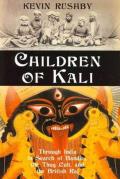 Children of Kali Through India in Search of Bandits the Thug Cult & the British Raj