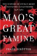 Maos Great Famine The History of Chinas Most Devastating Catastrophe 1958 1962