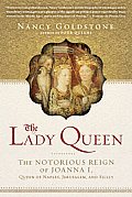 Lady Queen The Notorious Reign of Joanna I Queen of Naples Jerusalem & Sicily