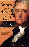 Sworn on the Altar of God A Religious Biography of Thomas Jefferson
