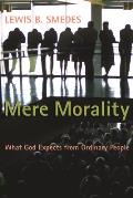 Mere Morality What God Expects from Ordinary People