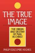 True Image The Origin & Destiny of Man in Christ