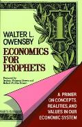 Economics for Prophets: A Primer on Concepts, Realities, and Values in Our Economic System