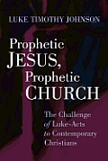 Prophetic Jesus Prophetic Church The Challenge of Luke Acts to Contemporary Christians