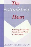 Astonished Heart Reclaiming the Good News from the Lost & Found of Church History