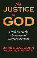Justice of God A Fresh Look at the Old Doctrine of Justification by Faith