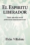 El Espiritu Liberador Hacia Una Etica Social Pentecostal The Liberating Spirit Toward an Hispanic American Pentecoastal Social Ethic
