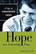 Hope in a Scattering Time A Life of Christopher Lasch