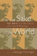 For the Sake of the World: Karl Barth and the Future of Ecclesial Theology