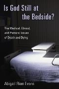 Is God Still at the Bedside?: The Medical, Ethical, and Pastoral Issues of Death and Dying