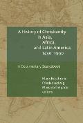 A History of Christianity in Asia, Africa, and Latin America, 1450-1990: A Documentary Sourcebook
