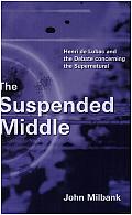 Suspended Middle Henri de Lubac & the Debate Concerning the Supernatural