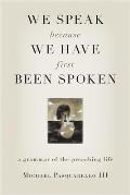 We Speak Because We Have First Been Spoken: A Grammar of the Preaching Life