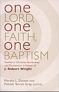One Lord One Faith One Baptism Studies in Christian Ecclesiality & Ecumenism in Honor of J Robert Wright