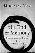 End of Memory Remembering Rightly in a Violent World