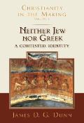 Christianity in the Making Volume 03 Neither Jew Nor Greek A Contested Identity