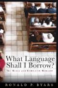 What Language Shall I Borrow?: The Bible and Christian Worship