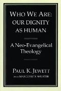 Who We Are: Our Dignity as Human: A Neo-Evangelical Theology