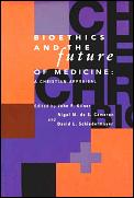 Bioethics & The Future Of Medicine A Chr