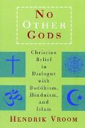 No Other Gods: Christian Belief in Dialogue with Buddhism, Hinduism, and Islam