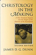 Christology in the Making A New Testament Inquiry Into the Origins of the Doctrine of the Incarnation