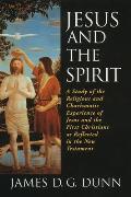 Jesus & the Spirit A Study of the Religious & Charismatic Experience of Jesus & the First Christians as Reflected in the New Testamen