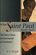 What Saint Paul Really Said Was Paul of Tarsus the Real Founder of Christianity