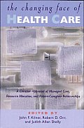 Changing Face of Health Care A Christian Appraisal of Managed Care Resource Allocation & Patient Caregiver Relationships