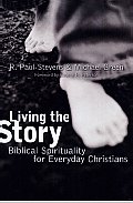 Living the Story Biblical Spirituality for Everyday Christians