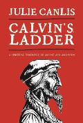 Calvin's Ladder: A Spiritual Theology of Ascent and Ascension