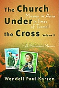 The Church Under the Cross, 67: Mission in Asia in Times of Turmoil: A Missionary Memoir, Volume 1