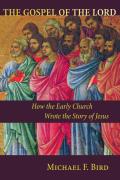 Gospel of the Lord How the Early Church Wrote the Story of Jesus