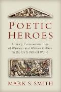 Poetic Heroes: Literary Commemorations of Warriors and Warrior Culture in the Early Biblical World
