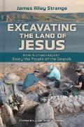 Excavating the Land of Jesus How Archaeologists Study the People of the Gospels