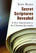 Secret Scriptures Revealed a New Introduction to the Christian Apocrypha