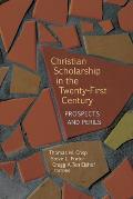 Christian Scholarship in the Twenty-First Century: Prospects and Perils