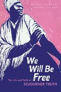 We Will Be Free The Life & Faith of Sojourner Truth