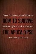 How To Survive The Apocalypse Zombies Cylons Faith & Politics At The End Of The World