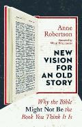 New Vision for an Old Story: Why the Bible Might Not Be the Book You Think It Is