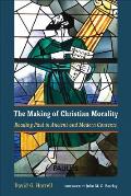 Making of Christian Morality Reading Paul in Ancient & Modern Contexts