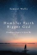 Humbler Faith Bigger God Finding a Story to Live By