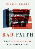 Bad Faith Race & the Rise of the Religious Right