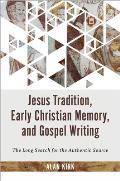 Jesus Tradition Early Christian Memory & Gospel Writing The Long Search for the Authentic Source