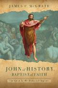 John of History, Baptist of Faith: The Quest for the Historical Baptizer