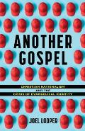 Another Gospel: Christian Nationalism and the Crisis of Evangelical Identity