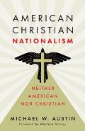 American Christian Nationalism: Neither American Nor Christian