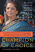 Champion of Choice The Life & Legacy of Womens Advocate Nafis Sadik
