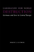 Laboratory for World Destruction: Germans and Jews in Central Europe