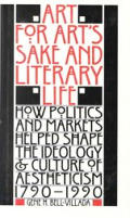 Art for Arts Sake & Literary Life How Politics & Markets Helped Shape the Ideology & Culture of Aestheticism 1790 1990