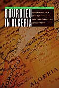 Bourdieu in Algeria: Colonial Politics, Ethnographic Practices, Theoretical Developments